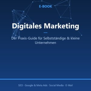 Digitales Marketing – Der Praxis-Guide für Selbstständige & kleine Unternehmen